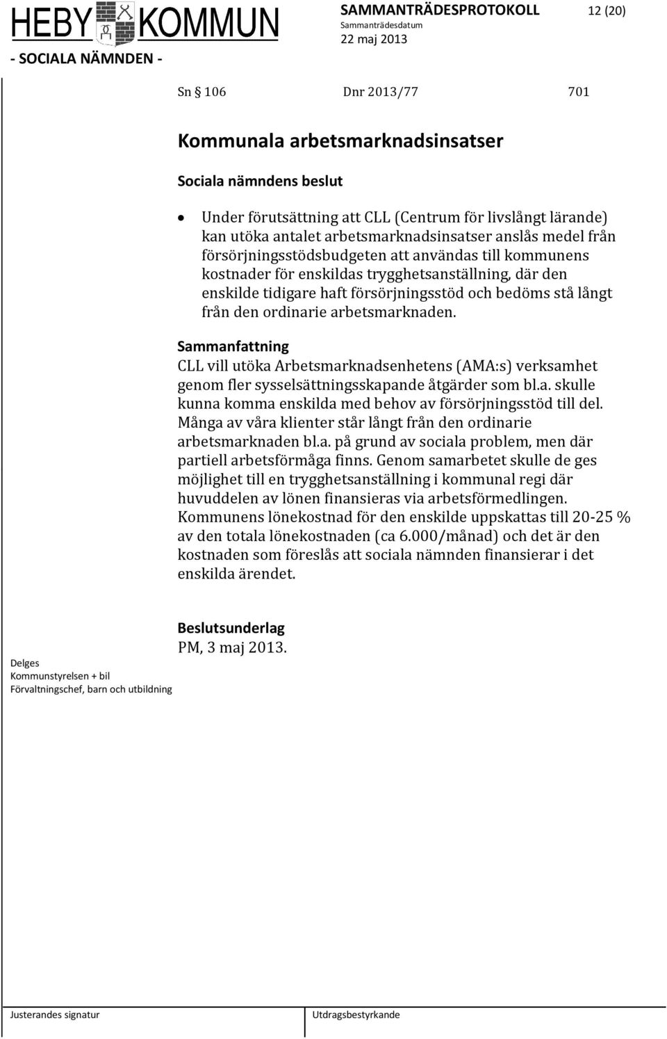 stå långt från den ordinarie arbetsmarknaden. CLL vill utöka Arbetsmarknadsenhetens (AMA:s) verksamhet genom fler sysselsättningsskapande åtgärder som bl.a. skulle kunna komma enskilda med behov av försörjningsstöd till del.