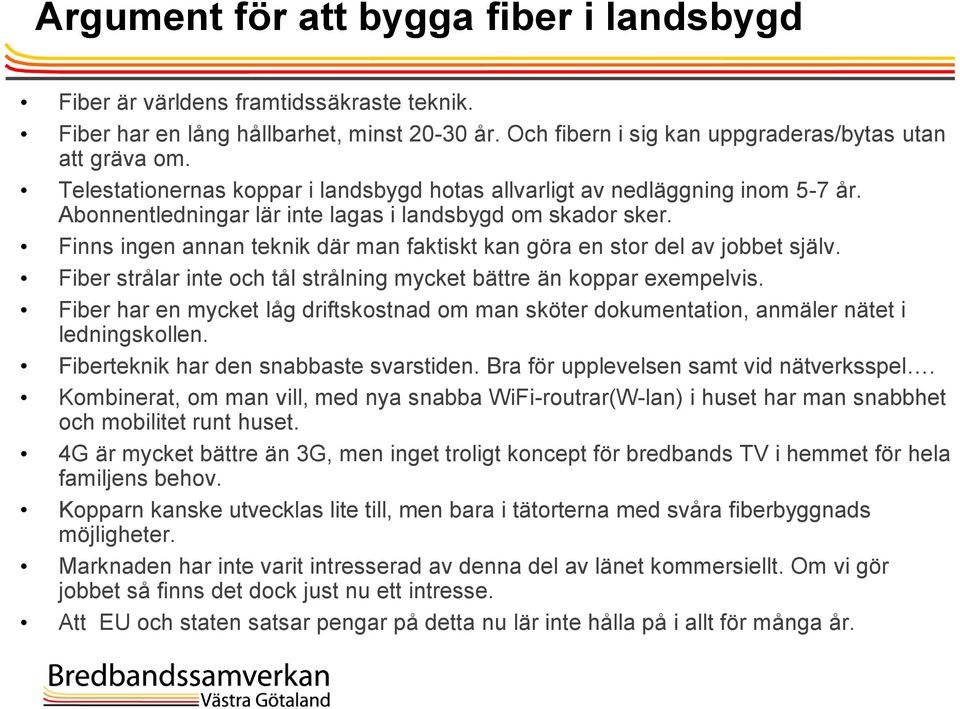 Finns ingen annan teknik där man faktiskt kan göra en stor del av jobbet själv. Fiber strålar inte och tål strålning mycket bättre än koppar exempelvis.