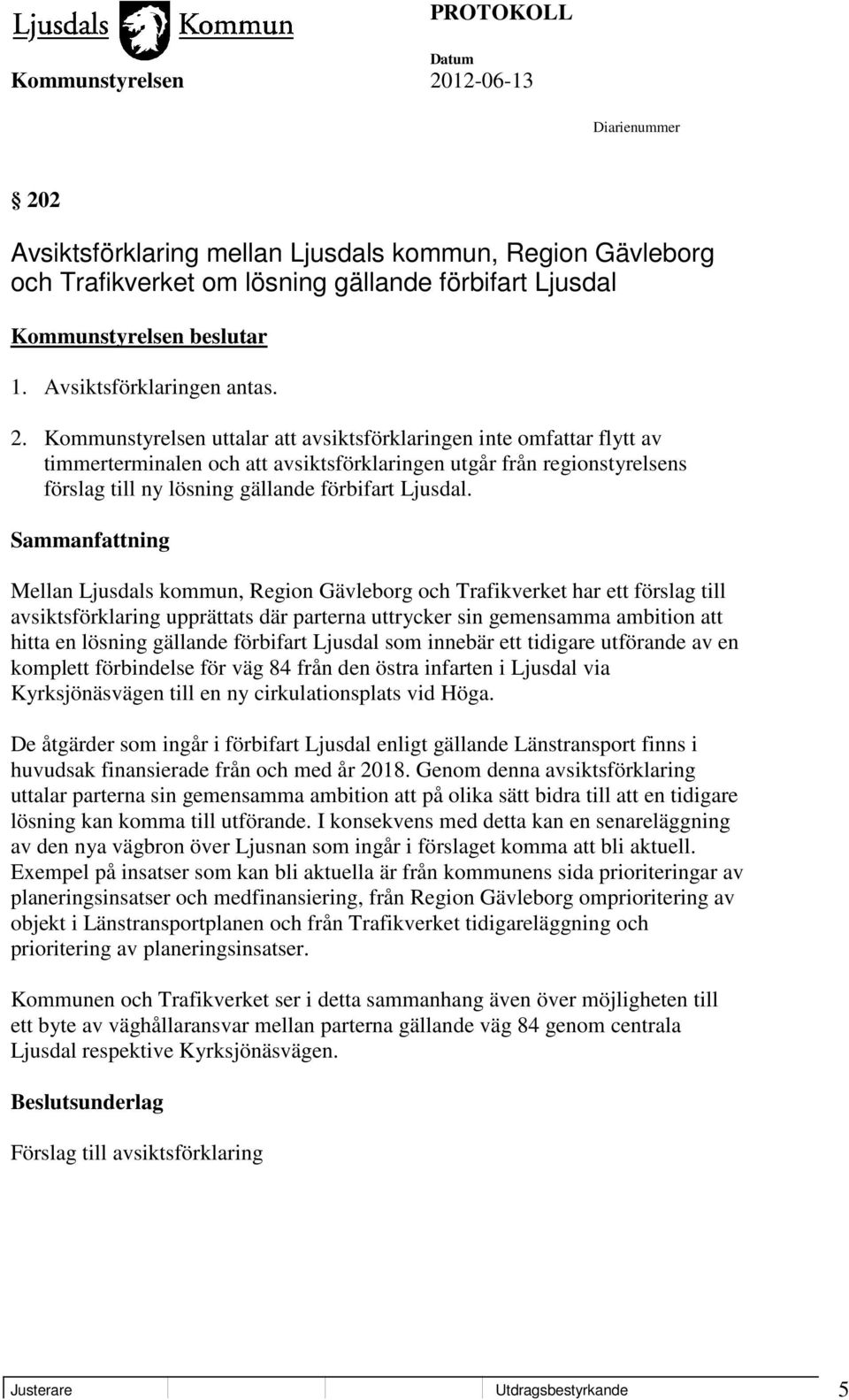 Mellan Ljusdals kommun, Region Gävleborg och Trafikverket har ett förslag till avsiktsförklaring upprättats där parterna uttrycker sin gemensamma ambition att hitta en lösning gällande förbifart
