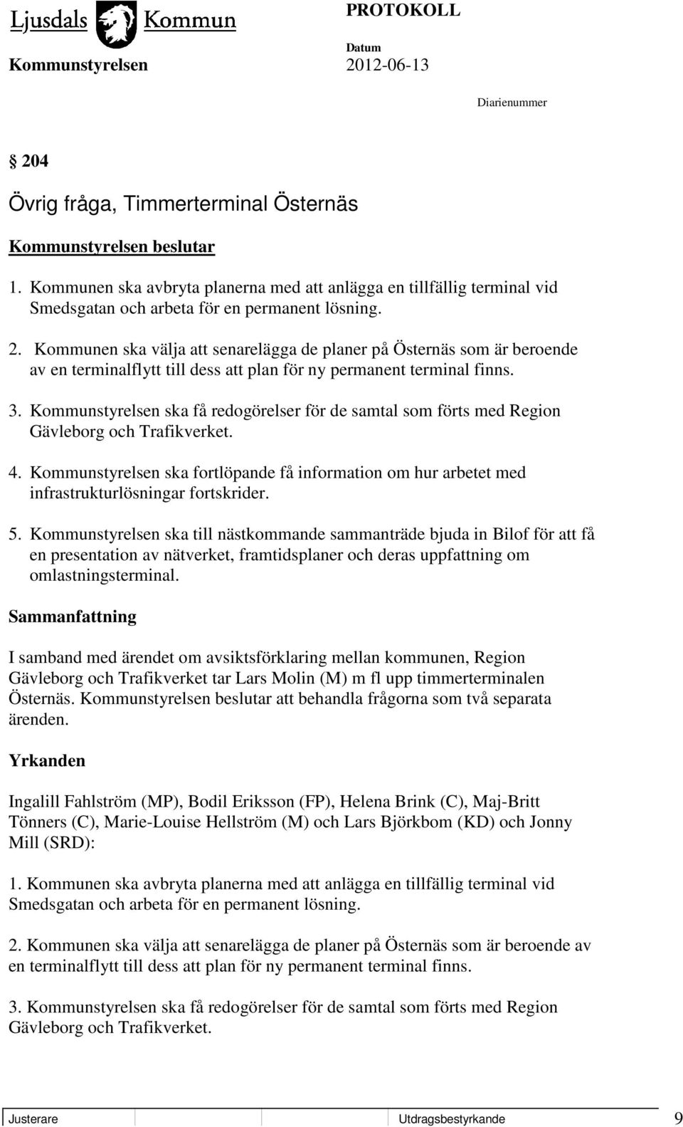 Kommunstyrelsen ska få redogörelser för de samtal som förts med Region Gävleborg och Trafikverket. 4.