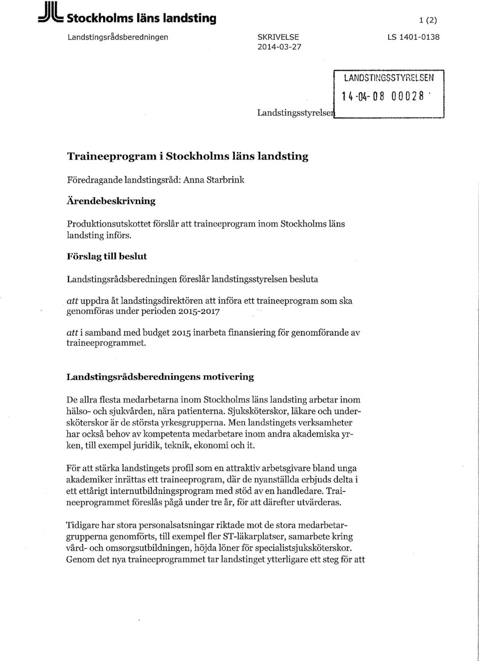 Förslag till beslut Landstingsrådsberedningen föreslår landstingsstyrelsen besluta att uppdra åt landstingsdirektören att införa ett traineeprogram som ska genomföras under perioden 2015-2017 att i