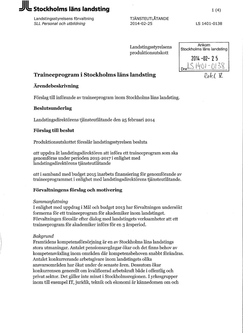 Beslutsunderlag Landstingsdirektörens tjänsteutlåtande den 25 februari 2014 Förslag till beslut Produktionsutskottet föreslår landstingsstyrelsen besluta att uppdra åt landstingsdirektören att införa