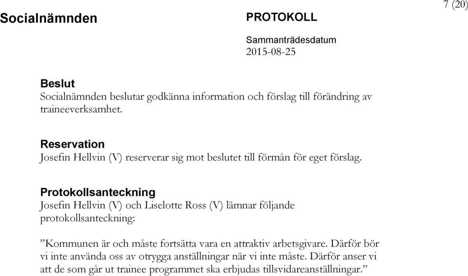 Protokollsanteckning Josefin Hellvin (V) och Liselotte Ross (V) lämnar följande protokollsanteckning: Kommunen är och måste