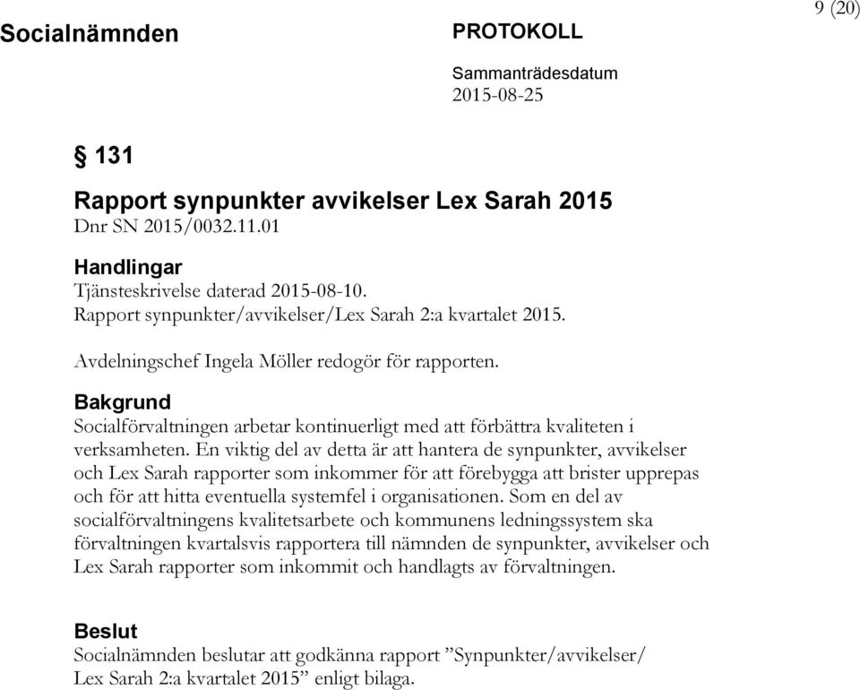 En viktig del av detta är att hantera de synpunkter, avvikelser och Lex Sarah rapporter som inkommer för att förebygga att brister upprepas och för att hitta eventuella systemfel i organisationen.