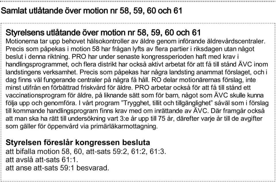 PRO har under senaste kongressperioden haft med krav i handlingsprogrammet, och flera distrikt har också aktivt arbetat för att få till stånd ÄVC inom landstingens verksamhet.