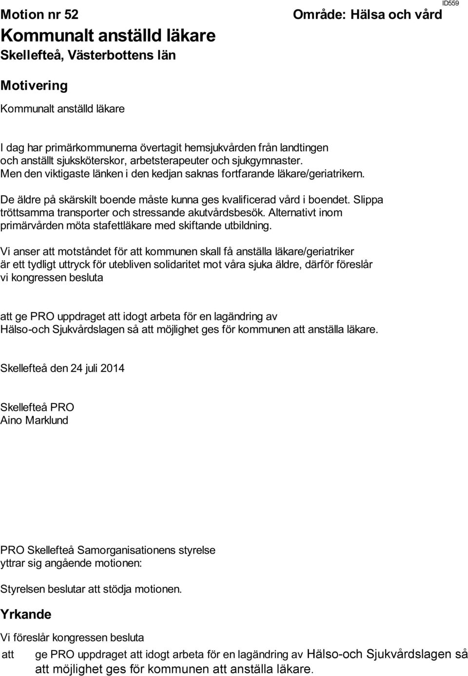 Slippa tröttsamma transporter och stressande akutvårdsbesök. Alternativt inom primärvården möta stafettläkare med skiftande utbildning.