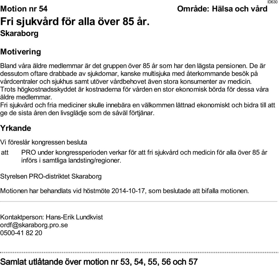 Trots högkostnadsskyddet är kostnaderna för vården en stor ekonomisk börda för dessa våra äldre medlemmar.