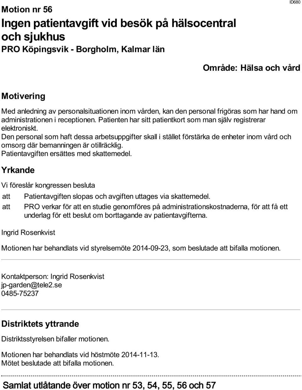 Den personal som haft dessa arbetsuppgifter skall i stället förstärka de enheter inom vård och omsorg där bemanningen är otillräcklig. Patientavgiften ersättes med skattemedel.