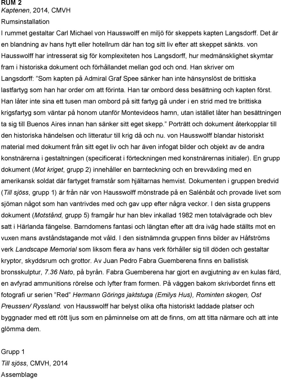 von Hausswolff har intresserat sig för komplexiteten hos Langsdorff, hur medmänsklighet skymtar fram i historiska dokument och förhållandet mellan god och ond.