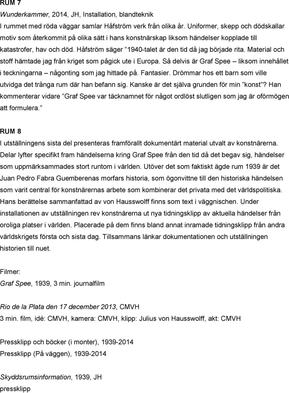 Håfström säger 1940-talet är den tid då jag började rita. Material och stoff hämtade jag från kriget som pågick ute i Europa.