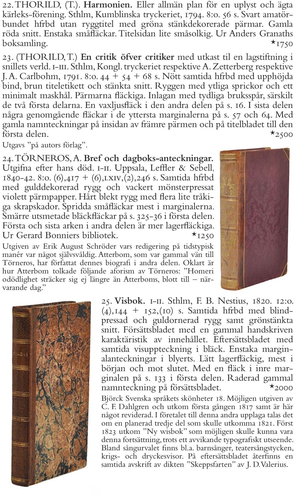 ) En critik öfver critiker med utkast til en lagstiftning i snillets verld. i-iii. Sthlm, Kongl. tryckeriet respektive A. Zetterberg respektive J. A. Carlbohm, 1791. 8:o. 44 + 54 + 68 s.