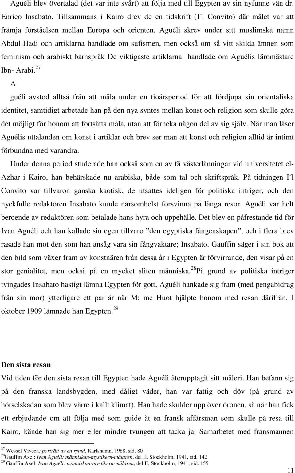 Aguéli skrev under sitt muslimska namn Abdul-Hadi och artiklarna handlade om sufismen, men också om så vitt skilda ämnen som feminism och arabiskt barnspråk De viktigaste artiklarna handlade om