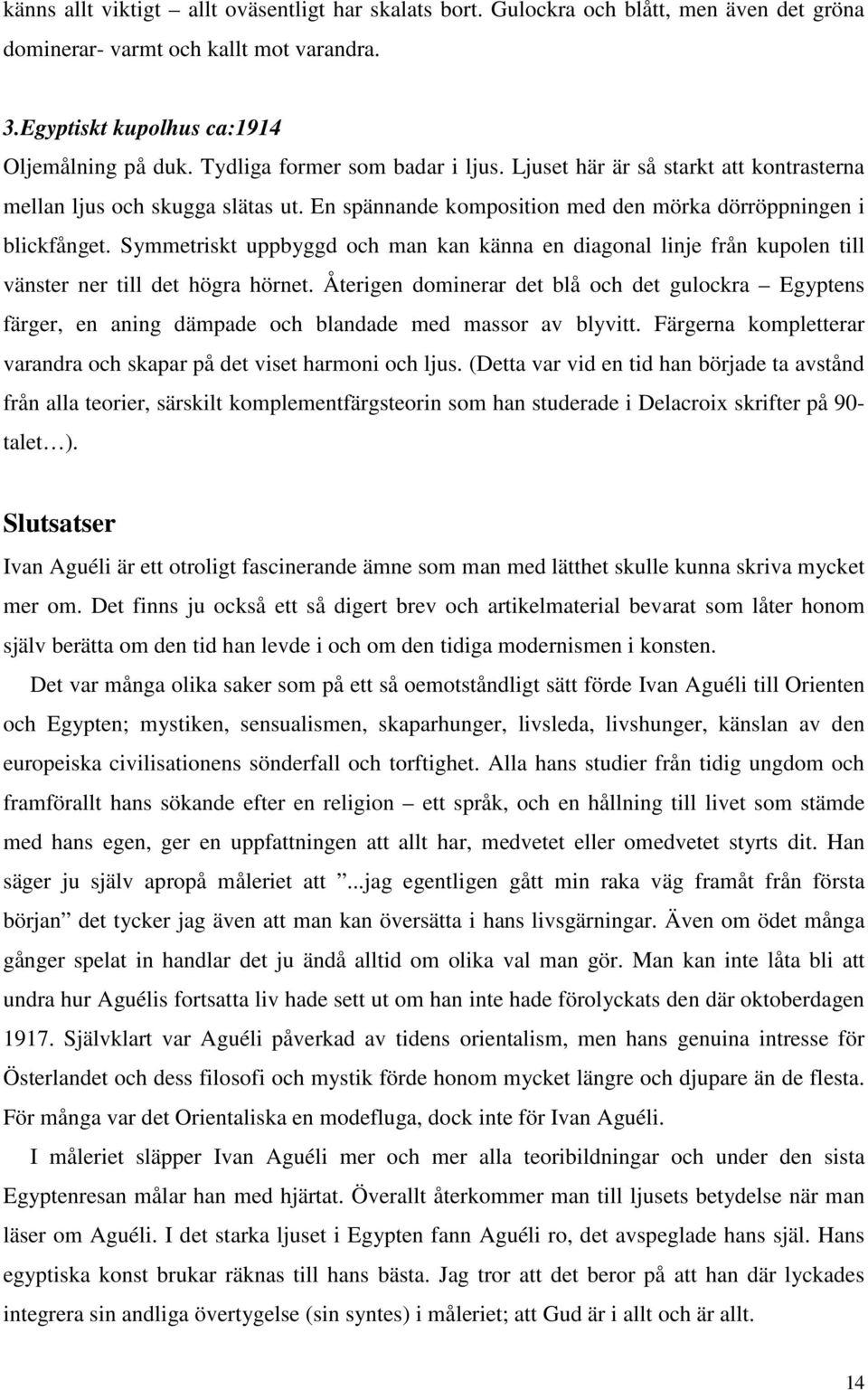 Symmetriskt uppbyggd och man kan känna en diagonal linje från kupolen till vänster ner till det högra hörnet.