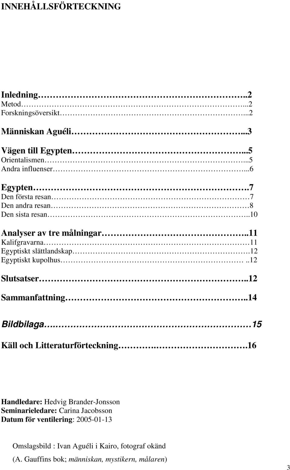 12 Egyptiskt kupolhus..12 Slutsatser..12 Sammanfattning..14 Bildbilaga. 15 Käll och Litteraturförteckning.