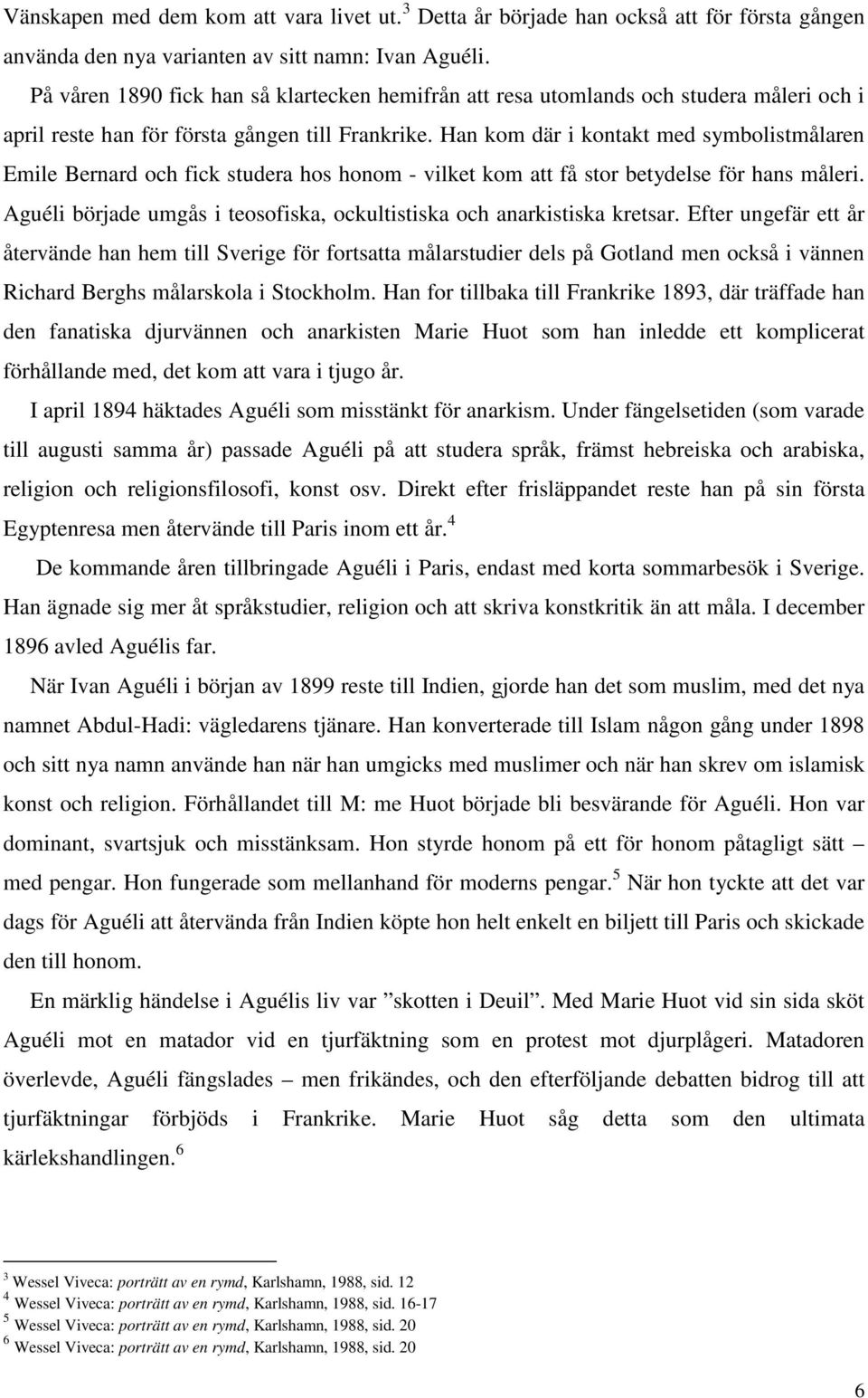 Han kom där i kontakt med symbolistmålaren Emile Bernard och fick studera hos honom - vilket kom att få stor betydelse för hans måleri.