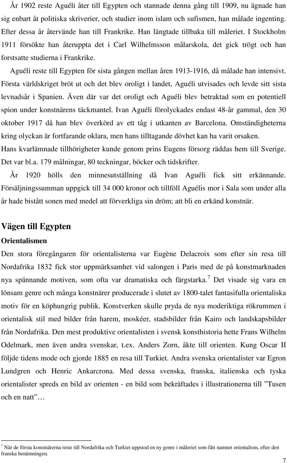 I Stockholm 1911 försökte han återuppta det i Carl Wilhelmsson målarskola, det gick trögt och han forstsatte studierna i Frankrike.