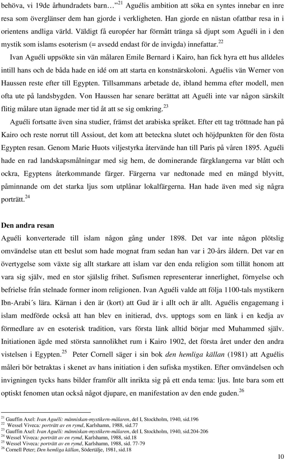 Väldigt få européer har förmått tränga så djupt som Aguéli in i den mystik som islams esoterism (= avsedd endast för de invigda) innefattar.