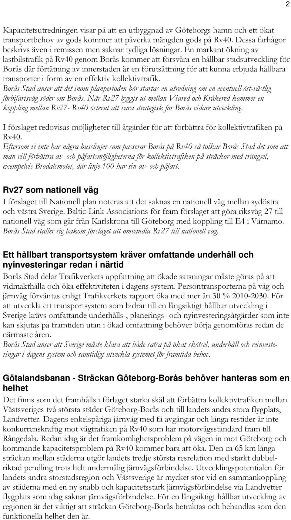 En markant ökning av lastbilstrafik på Rv40 genom Borås kommer att försvåra en hållbar stadsutveckling för Borås där förtätning av innerstaden är en förutsättning för att kunna erbjuda hållbara