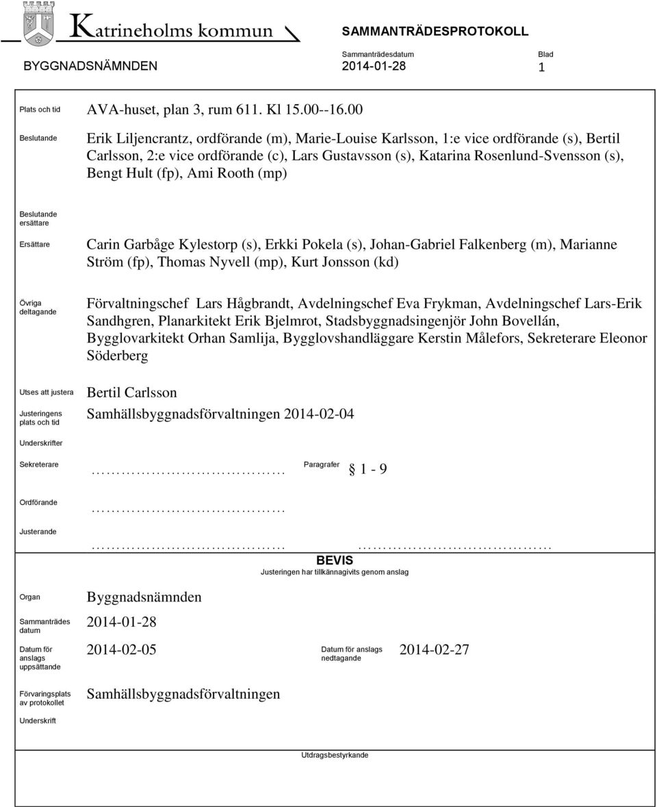 Hult (fp), Ami Rooth (mp) Beslutande ersättare Ersättare Carin Garbåge Kylestorp (s), Erkki Pokela (s), Johan-Gabriel Falkenberg (m), Marianne Ström (fp), Thomas Nyvell (mp), Kurt Jonsson (kd) Övriga