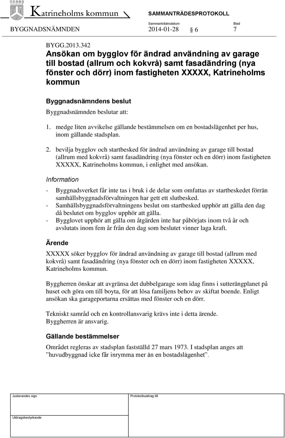 att: 1. medge liten avvikelse gällande bestämmelsen om en bostadslägenhet per hus, inom gällande stadsplan. 2.