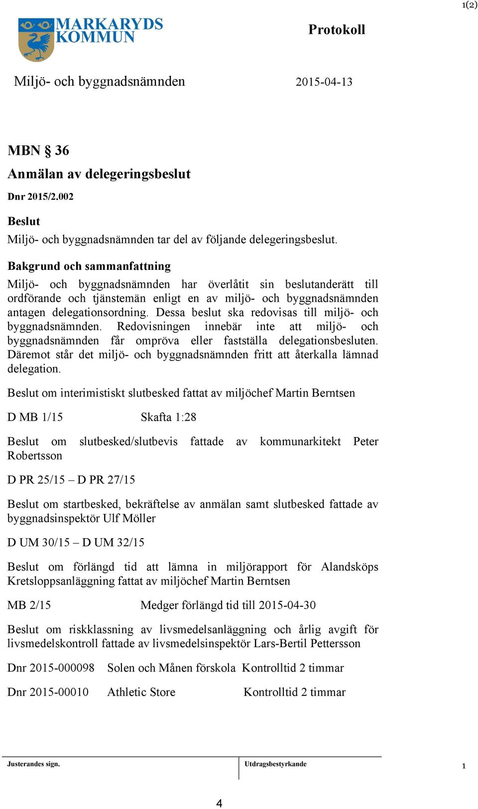 Dessa beslut ska redovisas till miljö- och byggnadsnämnden. Redovisningen innebär inte att miljö- och byggnadsnämnden får ompröva eller fastställa delegationsbesluten.