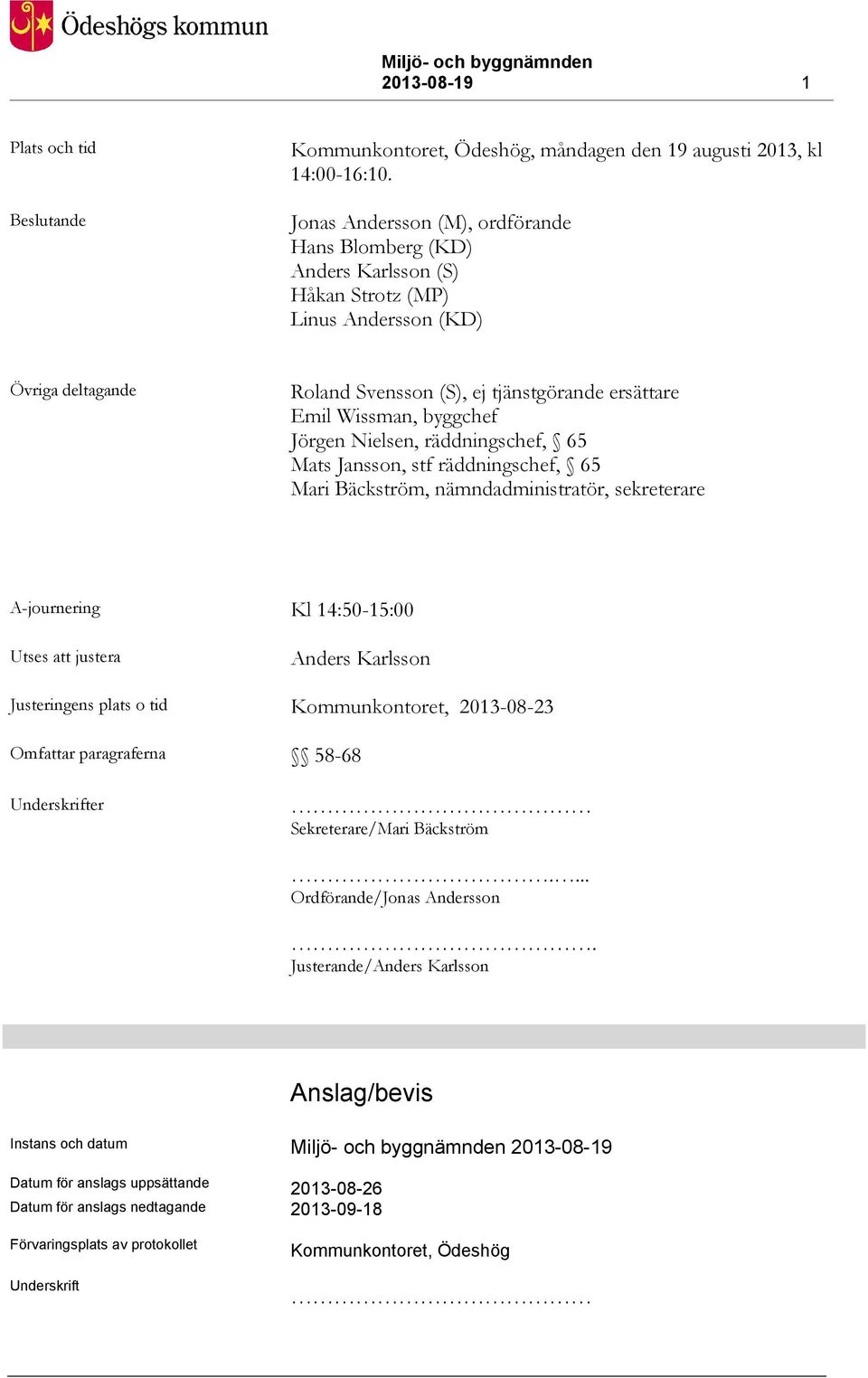 Jörgen Nielsen, räddningschef, 65 Mats Jansson, stf räddningschef, 65 Mari Bäckström, nämndadministratör, sekreterare A-journering Kl 14:50-15:00 Utses att justera Anders Karlsson Justeringens plats