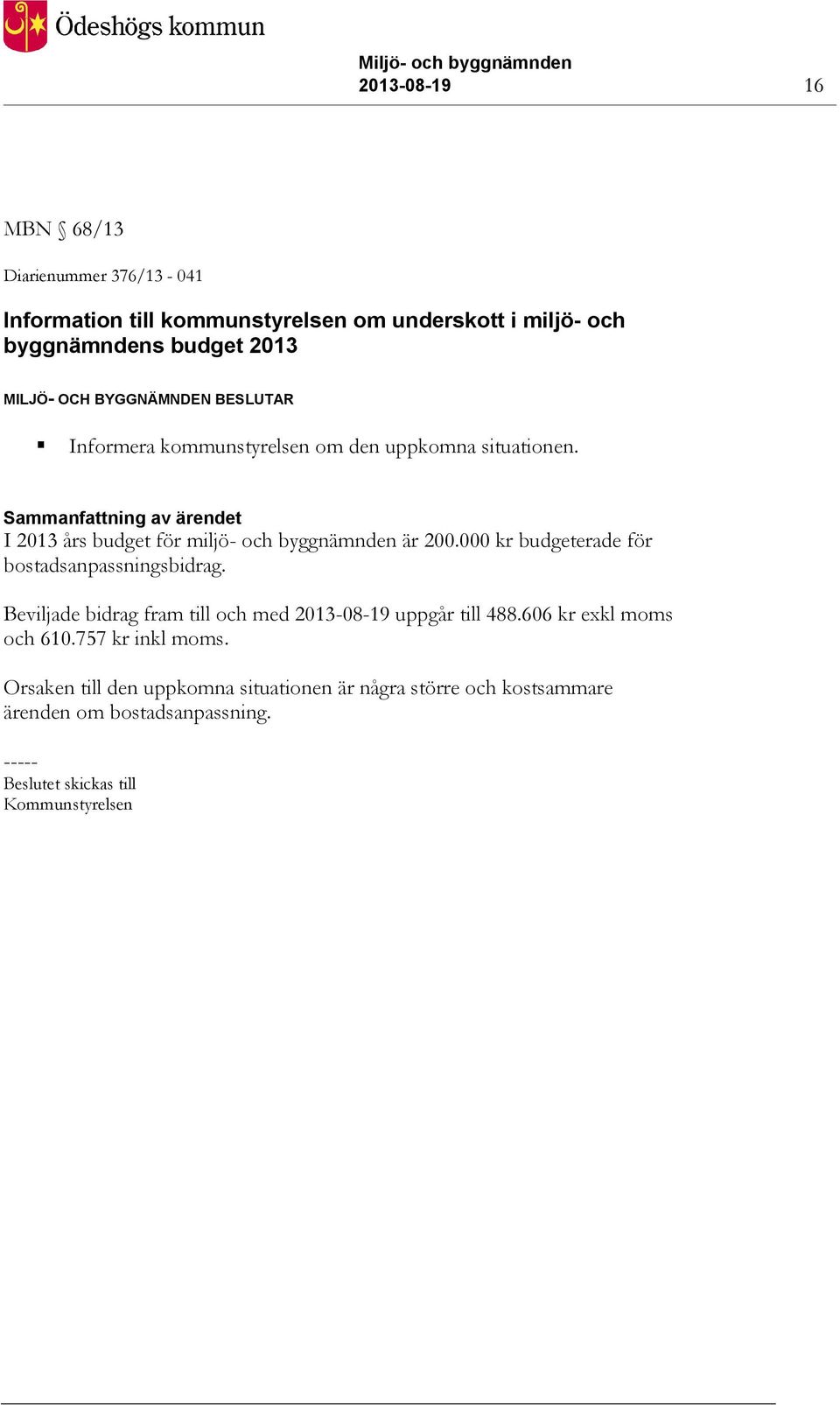 Sammanfattning av ärendet I 2013 års budget för miljö- och byggnämnden är 200.000 kr budgeterade för bostadsanpassningsbidrag.