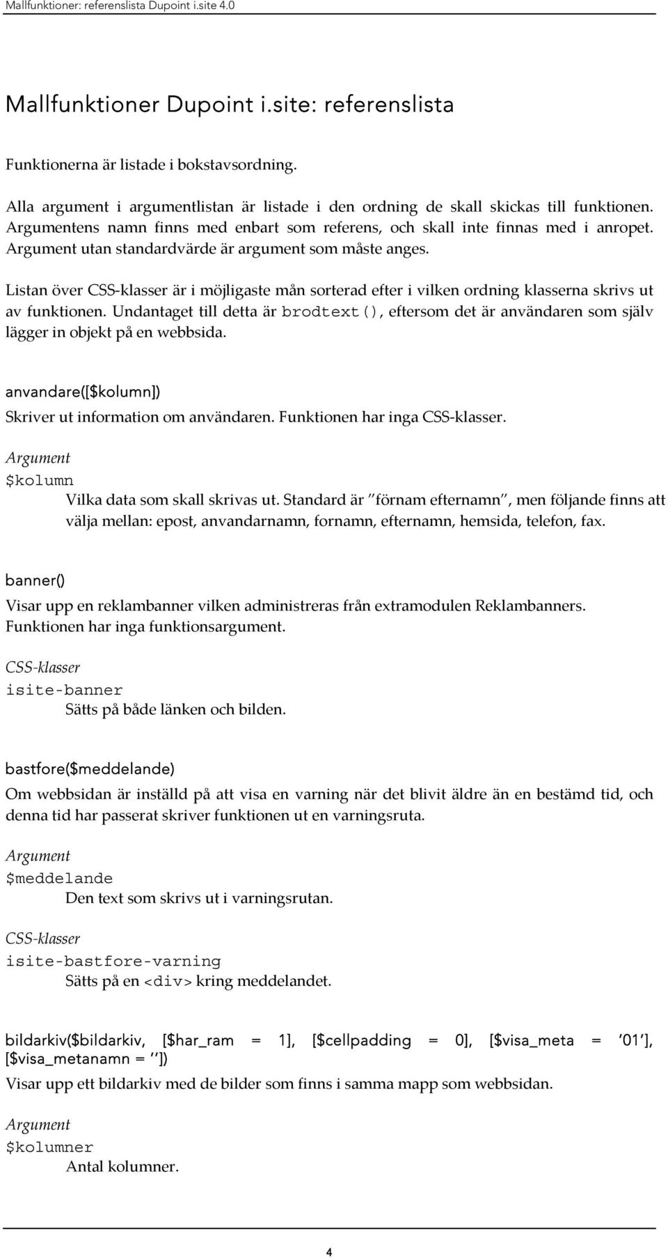 utan standardvärde är argument som måste anges. Listan över är i möjligaste mån sorterad efter i vilken ordning klasserna skrivs ut av funktionen.