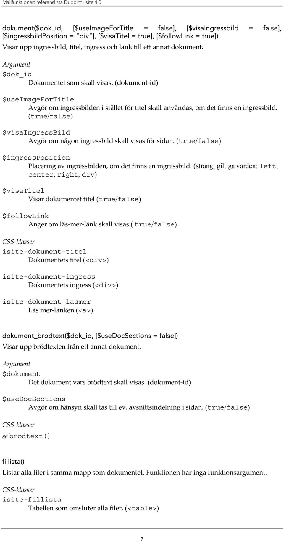 till ett annat dokument. $dok_id Dokumentet som skall visas. (dokument-id) $useimagefortitle Avgör om ingressbilden i stället för titel skall användas, om det finns en ingressbild.