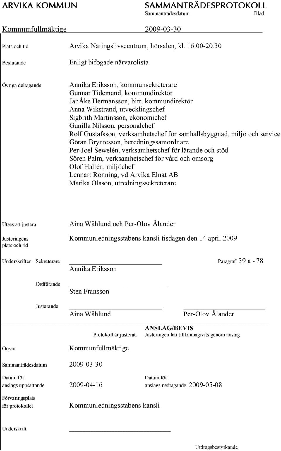 kommundirektör Anna Wikstrand, utvecklingschef Sigbrith Martinsson, ekonomichef Gunilla Nilsson, personalchef Rolf Gustafsson, verksamhetschef för samhällsbyggnad, miljö och service Göran Bryntesson,