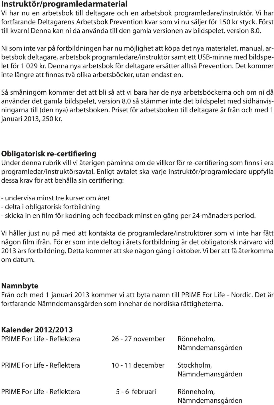 kr styck. Först till kvarn! Denna kan ni då använda till den gamla versionen av bildspelet, version 8.0.