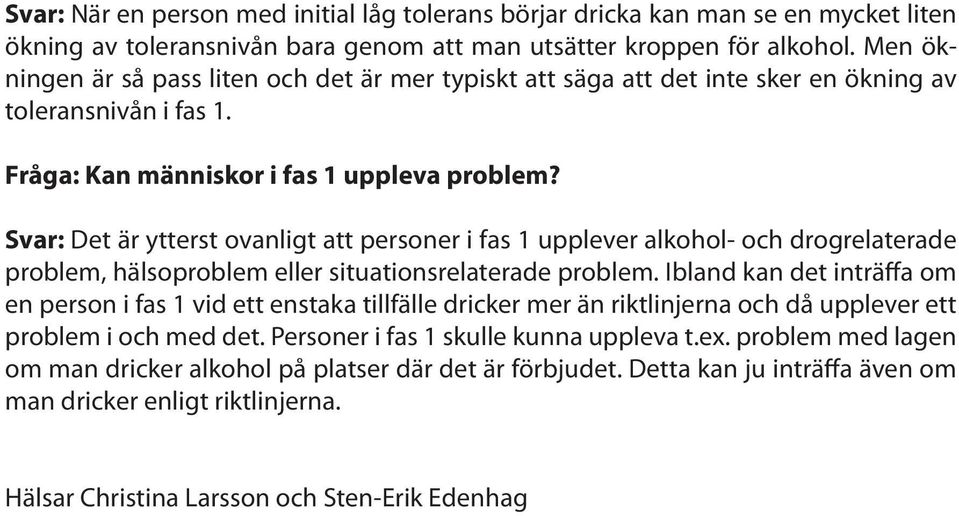 Svar: Det är ytterst ovanligt att personer i fas 1 upplever alkohol- och drogrelaterade problem, hälsoproblem eller situationsrelaterade problem.