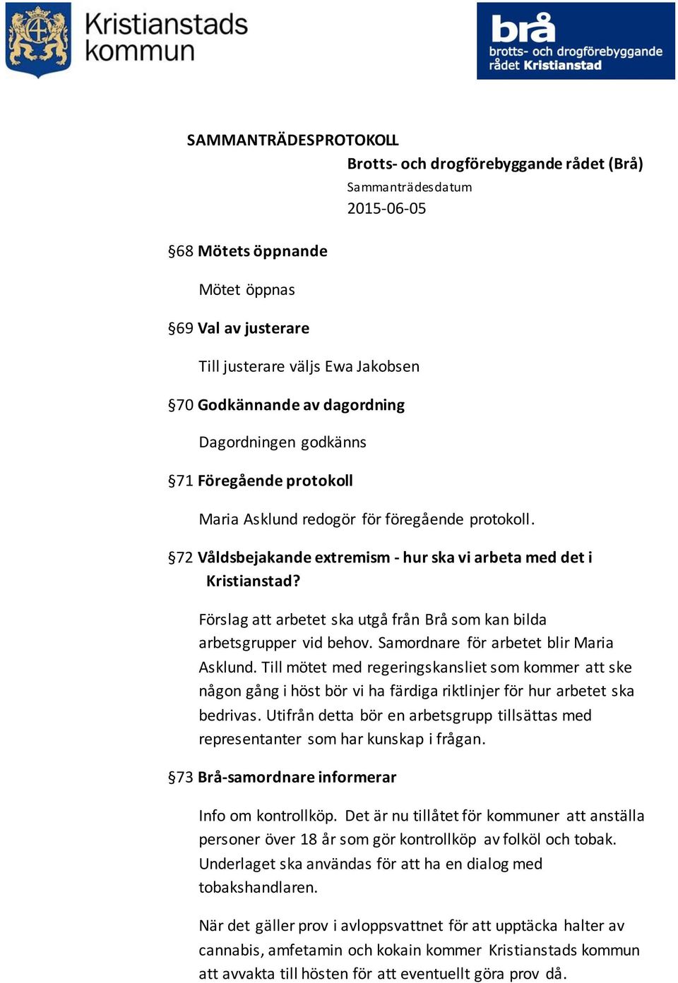 Till mötet med regeringskansliet som kommer att ske någon gång i höst bör vi ha färdiga riktlinjer för hur arbetet ska bedrivas.