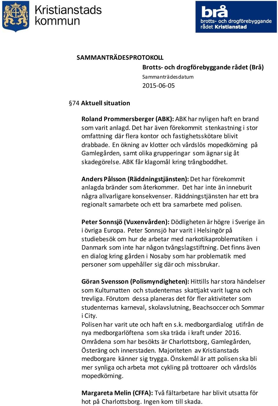 En ökning av klotter och vårdslös mopedkörning på Gamlegården, samt olika grupperingar som ägnar sig åt skadegörelse. ABK får klagomål kring trångboddhet.