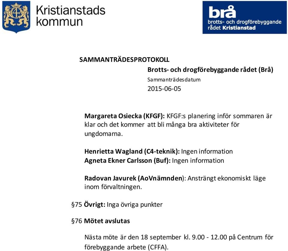 Henrietta Wagland (C4-teknik): Ingen information Agneta Ekner Carlsson (Buf): Ingen information
