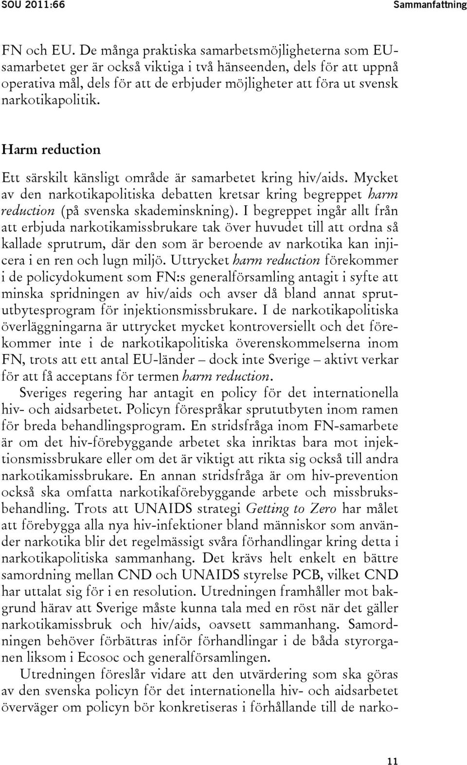 narkotikapolitik. Harm reduction Ett särskilt känsligt område är samarbetet kring hiv/aids.