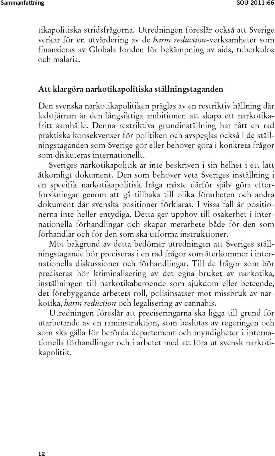 Att klargöra narkotikapolitiska ställningstaganden Den svenska narkotikapolitiken präglas av en restriktiv hållning där ledstjärnan är den långsiktiga ambitionen att skapa ett narkotikafritt samhälle.