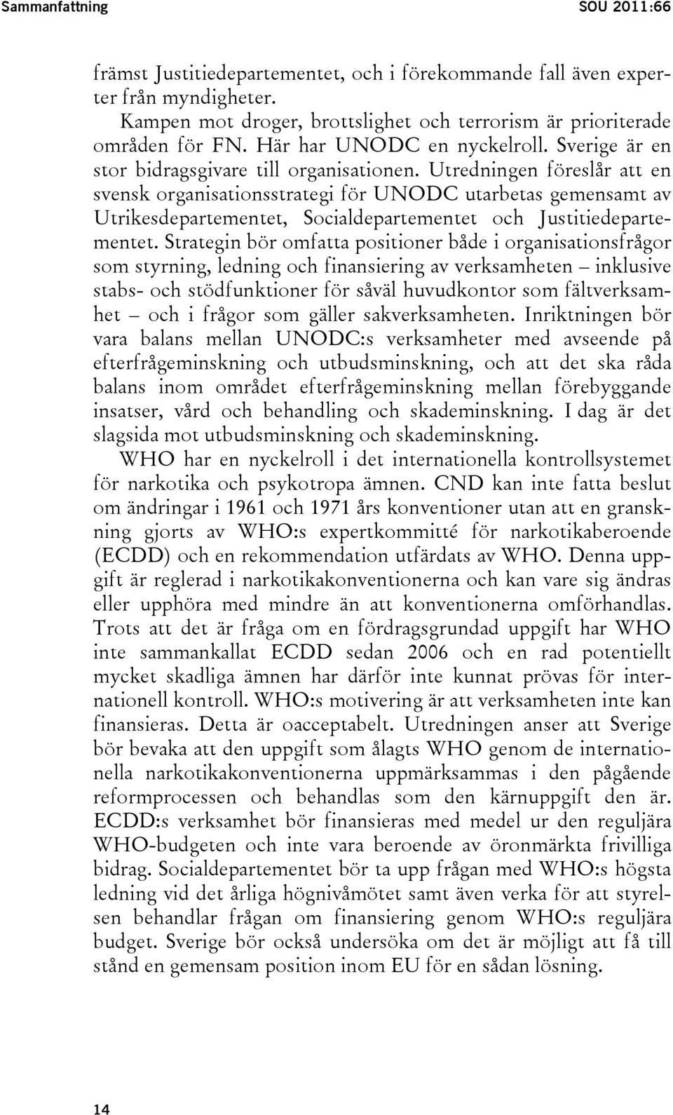 Utredningen föreslår att en svensk organisationsstrategi för UNODC utarbetas gemensamt av Utrikesdepartementet, Socialdepartementet och Justitiedepartementet.