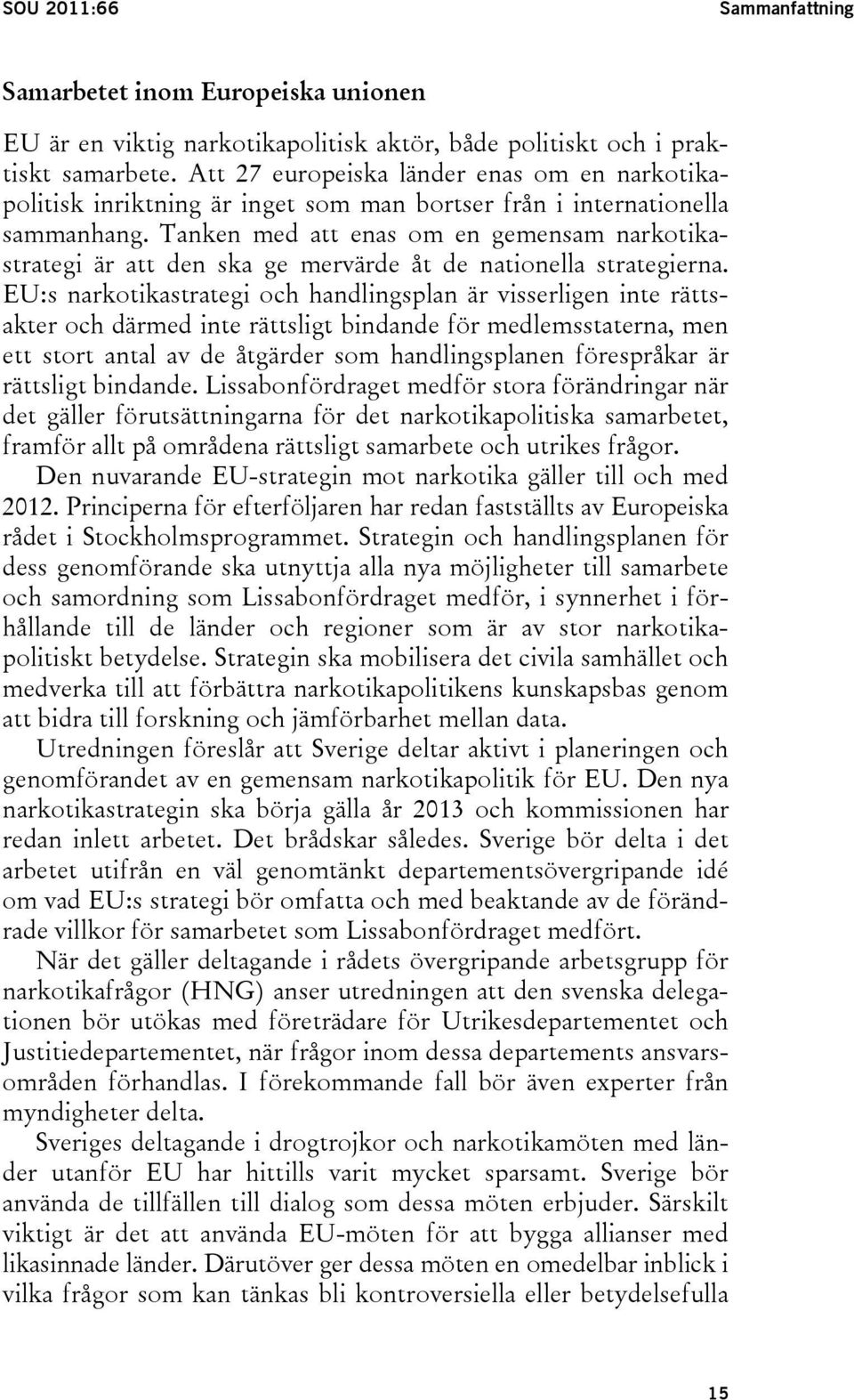 Tanken med att enas om en gemensam narkotikastrategi är att den ska ge mervärde åt de nationella strategierna.