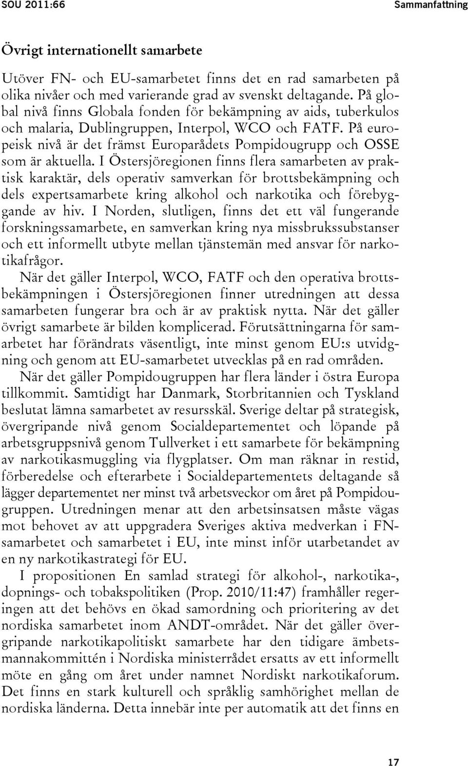 På europeisk nivå är det främst Europarådets Pompidougrupp och OSSE som är aktuella.