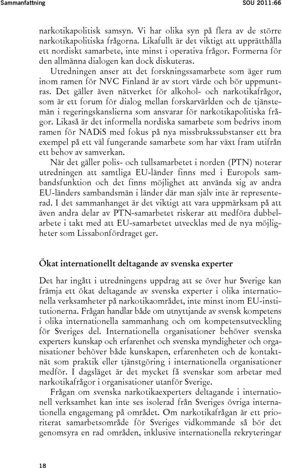 Utredningen anser att det forskningssamarbete som äger rum inom ramen för NVC Finland är av stort värde och bör uppmuntras.