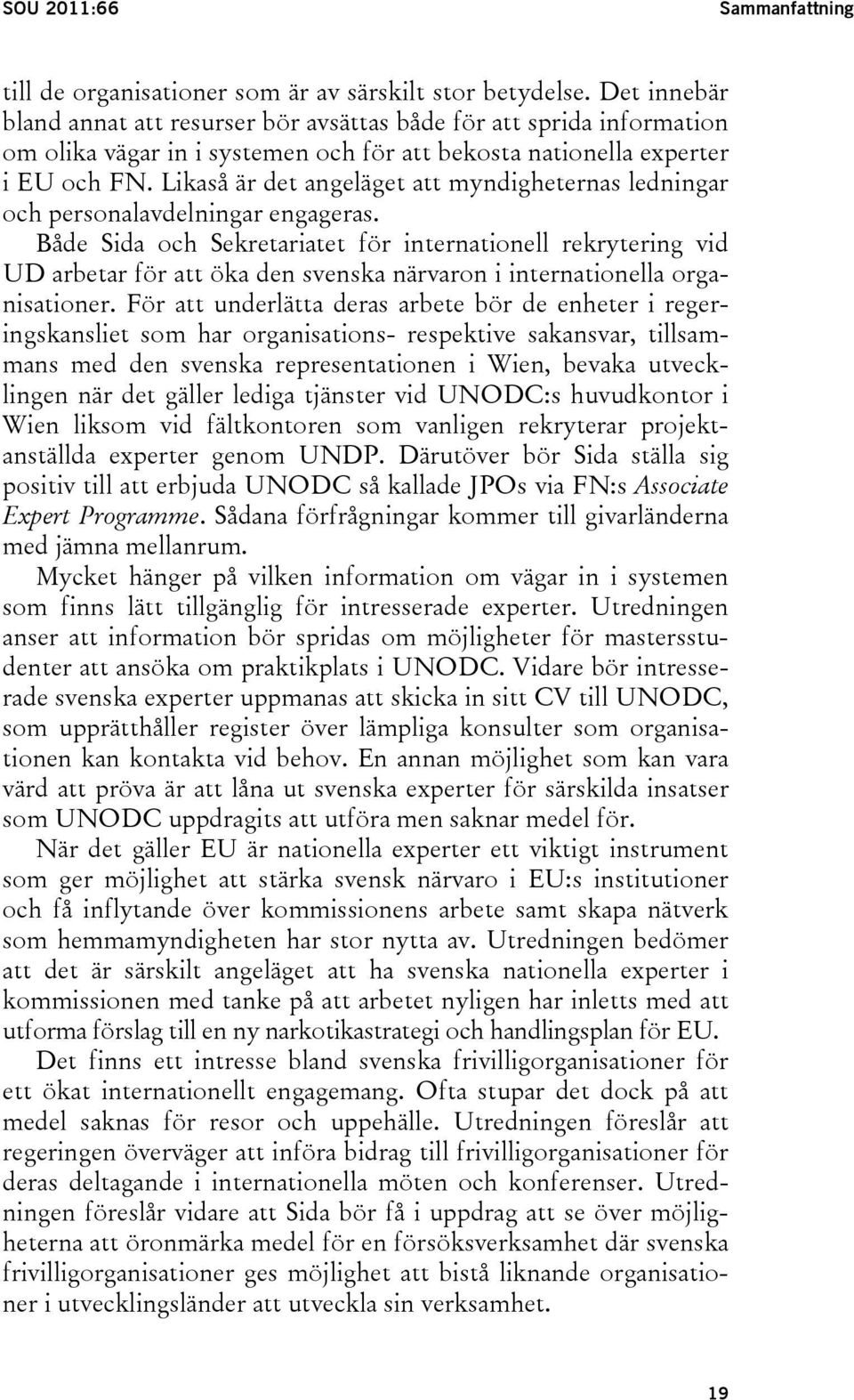 Likaså är det angeläget att myndigheternas ledningar och personalavdelningar engageras.