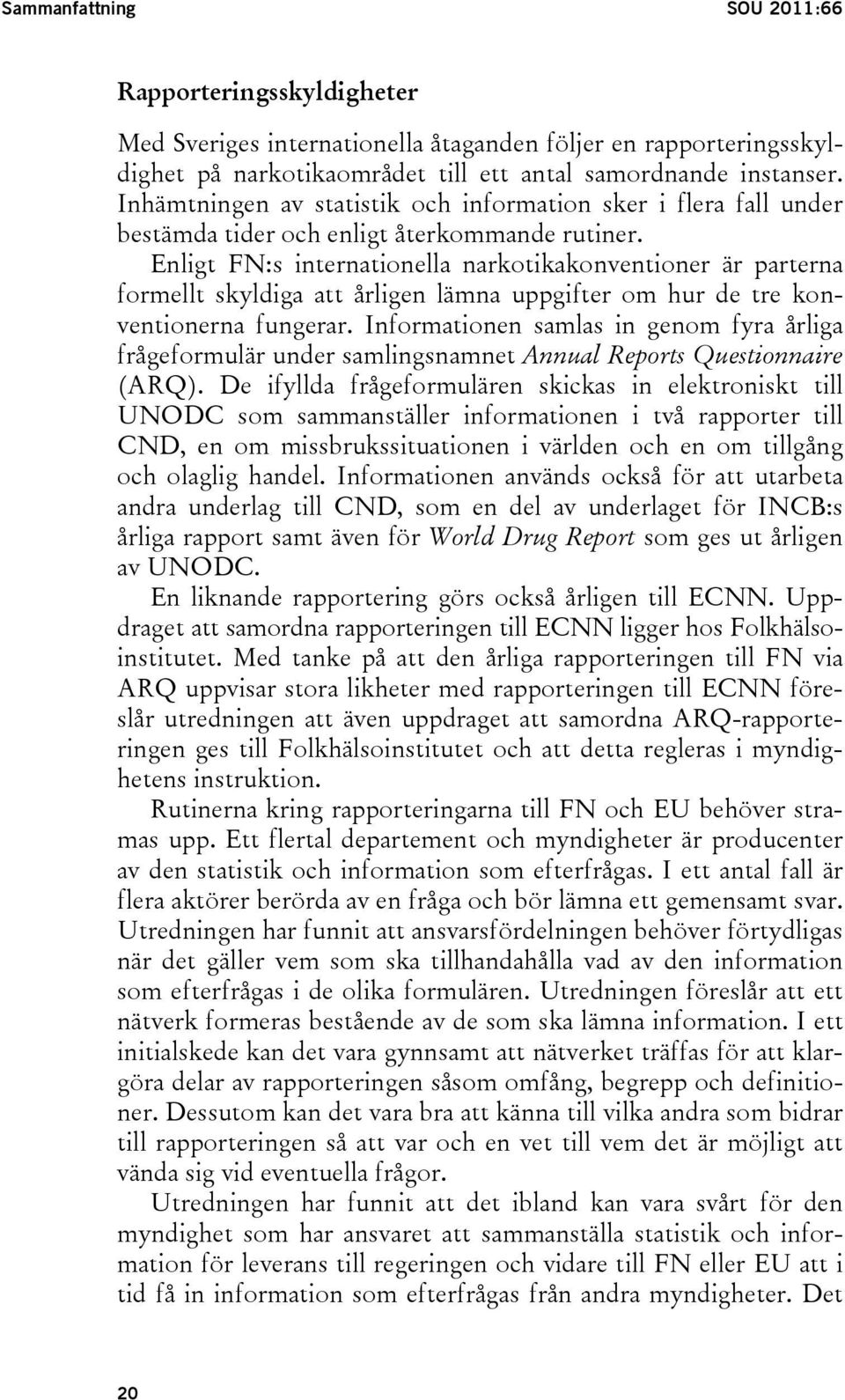 Enligt FN:s internationella narkotikakonventioner är parterna formellt skyldiga att årligen lämna uppgifter om hur de tre konventionerna fungerar.