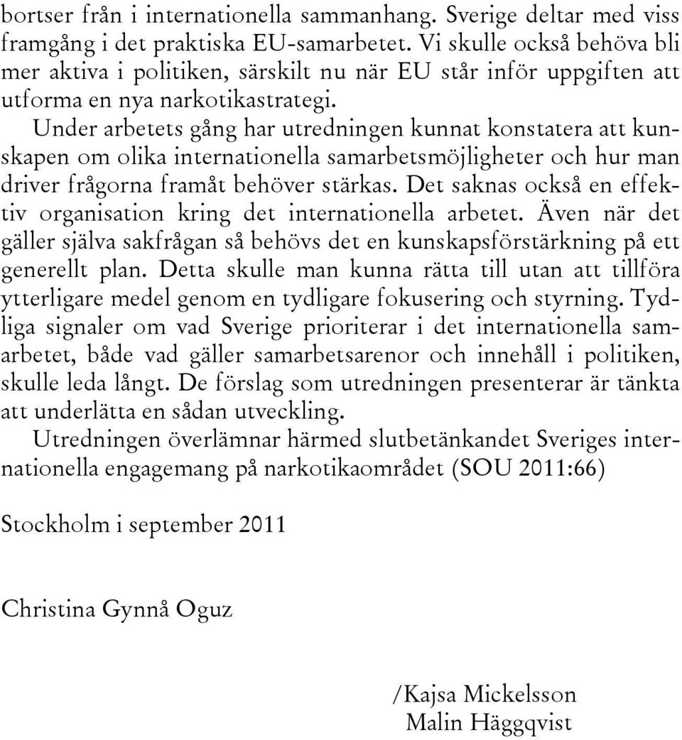 Under arbetets gång har utredningen kunnat konstatera att kunskapen om olika internationella samarbetsmöjligheter och hur man driver frågorna framåt behöver stärkas.