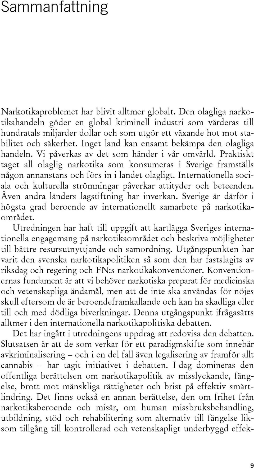 Inget land kan ensamt bekämpa den olagliga handeln. Vi påverkas av det som händer i vår omvärld.