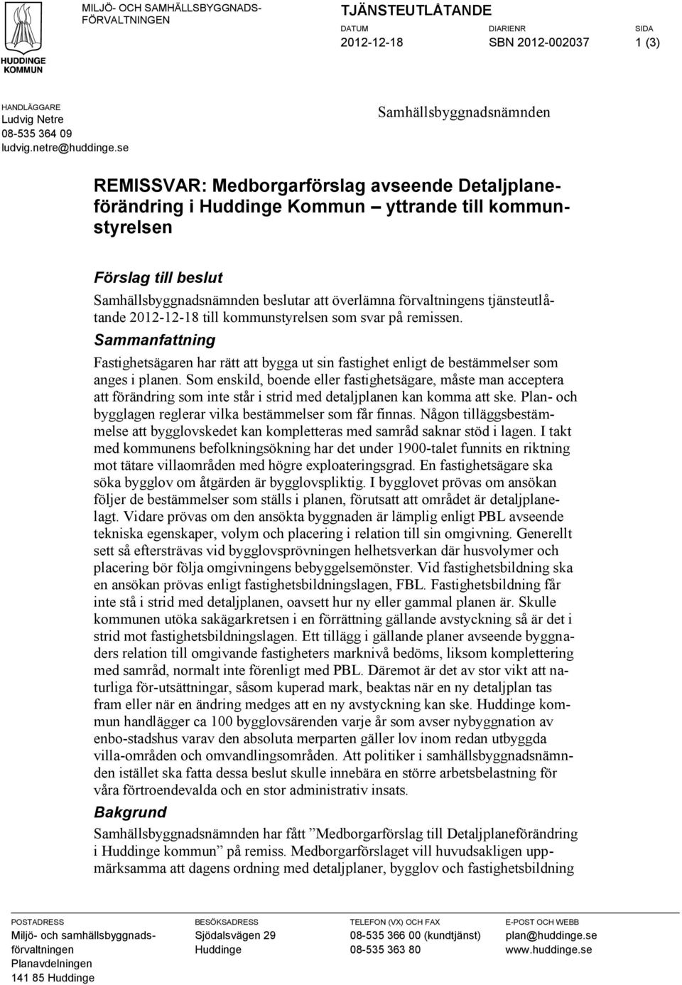 överlämna förvaltningens tjänsteutlåtande 2012-12-18 till kommunstyrelsen som svar på remissen.