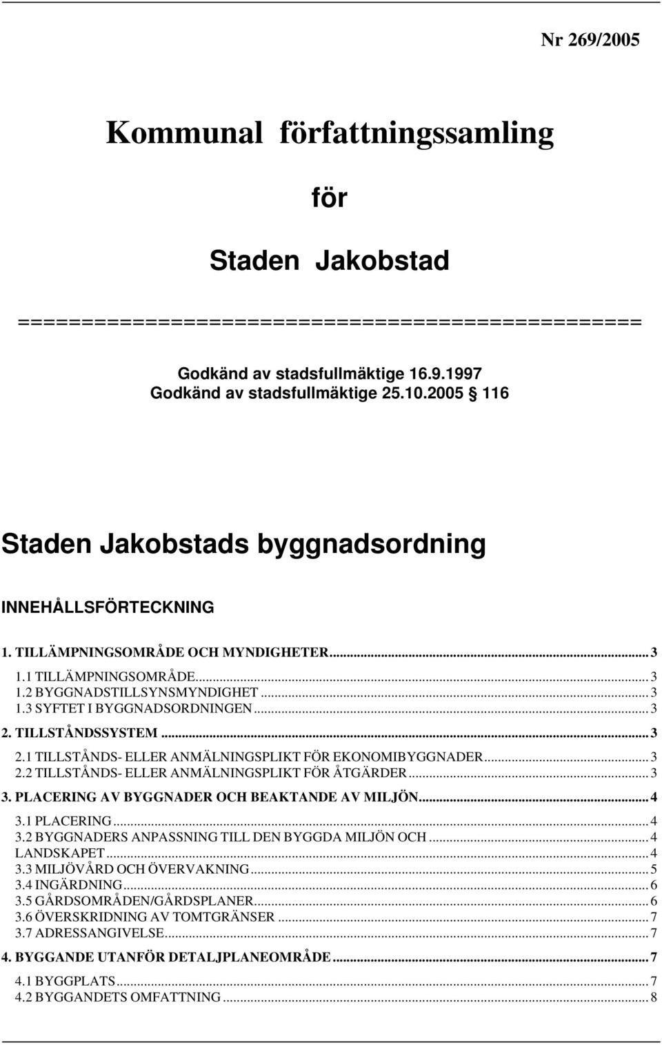 .. 3 2. TILLSTÅNDSSYSTEM... 3 2.1 TILLSTÅNDS- ELLER ANMÄLNINGSPLIKT FÖR EKONOMIBYGGNADER... 3 2.2 TILLSTÅNDS- ELLER ANMÄLNINGSPLIKT FÖR ÅTGÄRDER... 3 3. PLACERING AV BYGGNADER OCH BEAKTANDE AV MILJÖN.