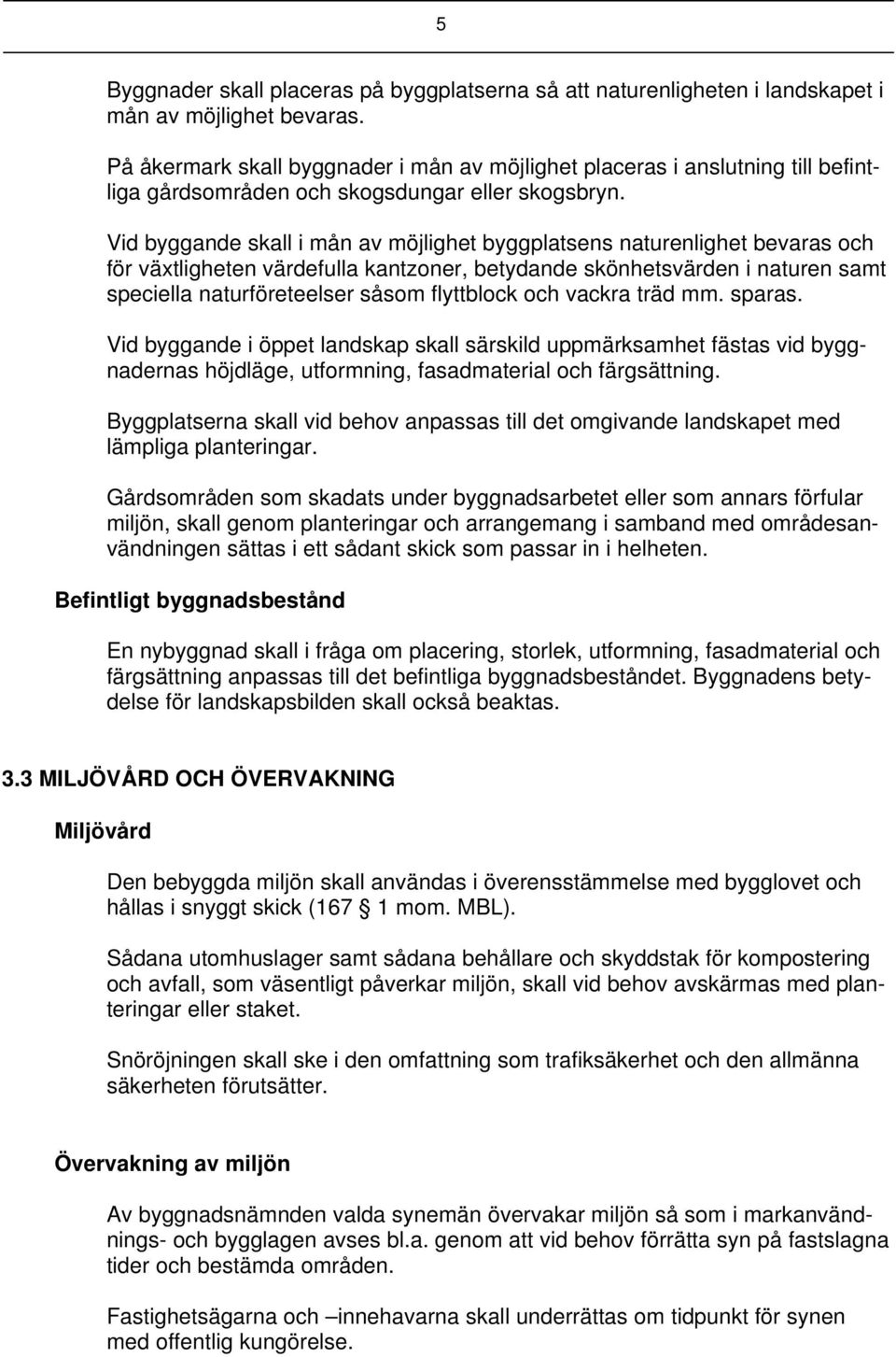 Vid byggande skall i mån av möjlighet byggplatsens naturenlighet bevaras och för växtligheten värdefulla kantzoner, betydande skönhetsvärden i naturen samt speciella naturföreteelser såsom flyttblock
