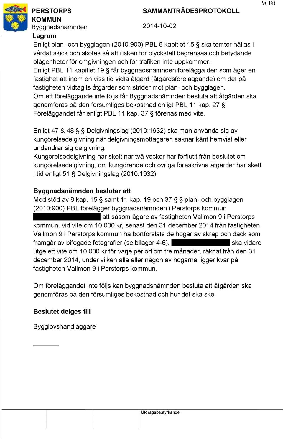 Enligt PBL 11 kapitlet 19 får byggnadsnämnden förelägga den som äger en fastighet att inom en viss tid vidta åtgärd (åtgärdsföreläggande) om det på fastigheten vidtagits åtgärder som strider mot