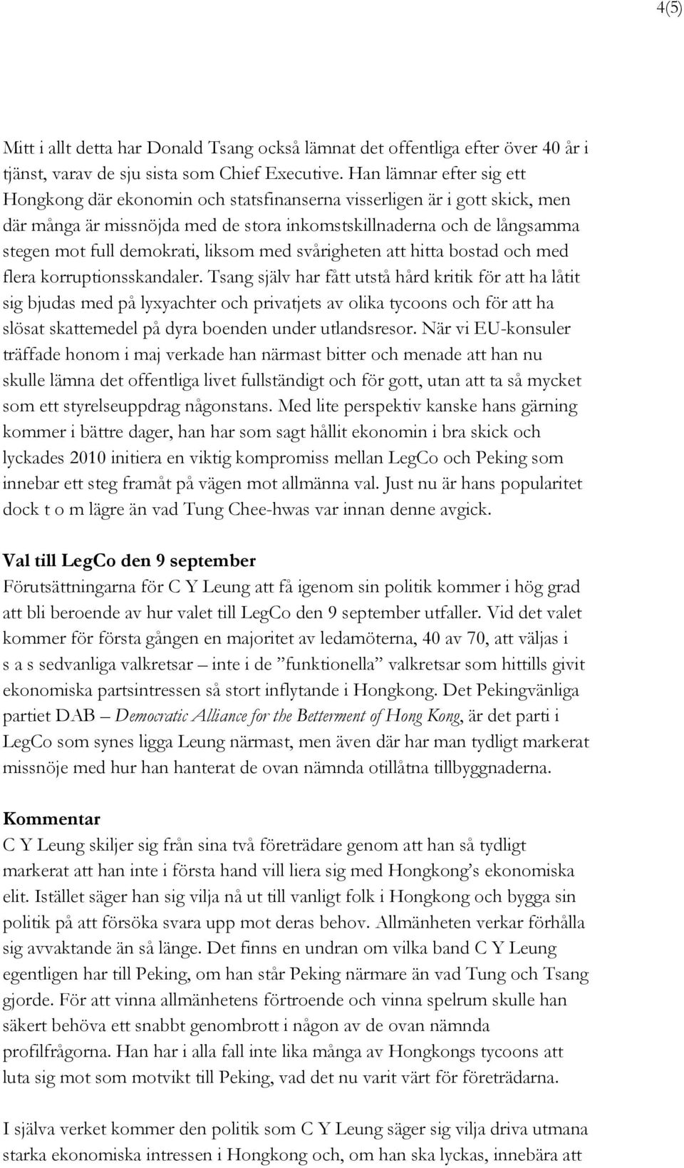 liksom med svårigheten att hitta bostad och med flera korruptionsskandaler.